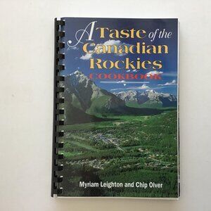 A Taste of the Canadian Rockies Cookbook by Myriam Leighton and Chip Olver